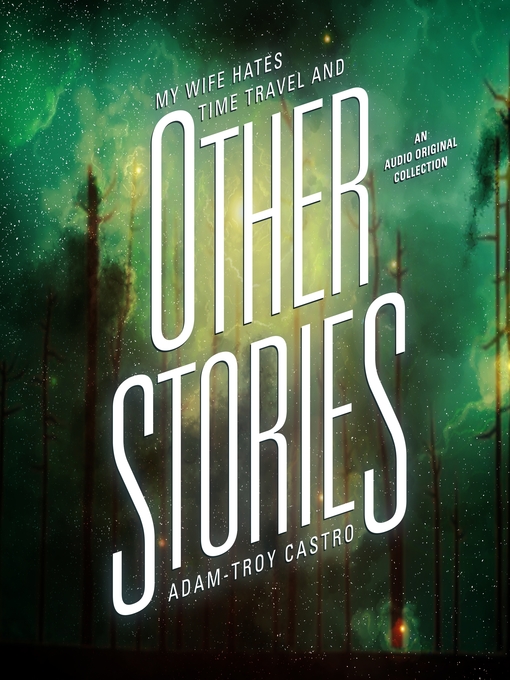 Title details for My Wife Hates Time Travel, and Other Stories by Adam-Troy Castro - Available